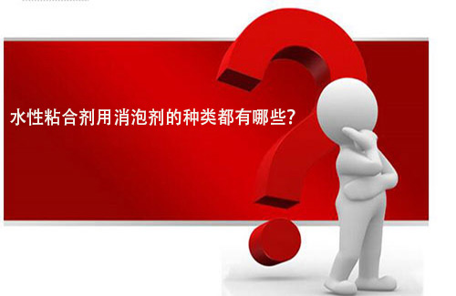 水性粘合劑用消泡劑的種類都有哪些？
