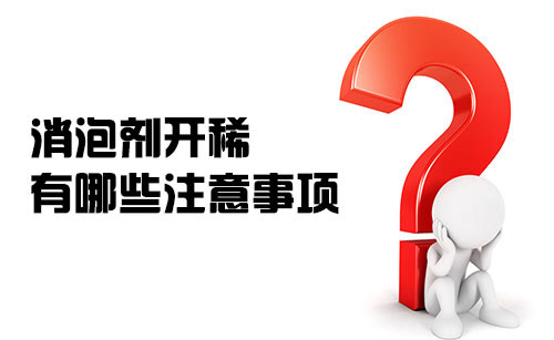 消泡劑開稀都有哪些注意事項(xiàng)？